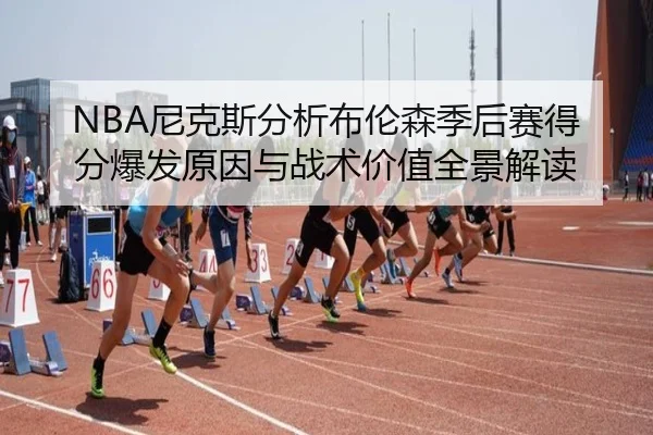 NBA尼克斯分析布伦森季后赛得分爆发原因与战术价值全景解读