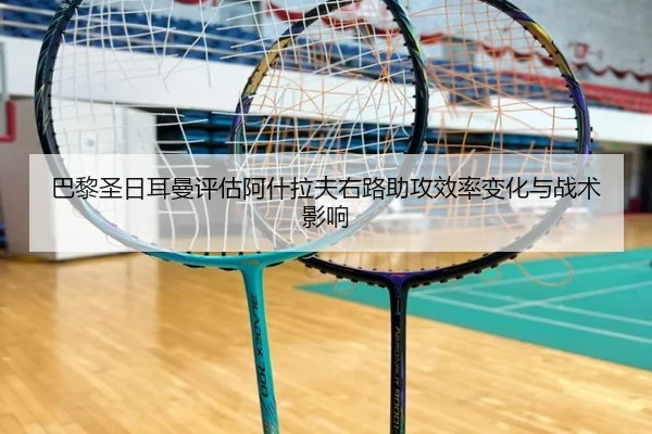 巴黎圣日耳曼评估阿什拉夫右路助攻效率变化与战术影响